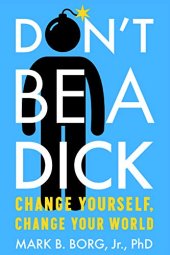 book Don’t Be A Dick: Change Yourself, Change Your World