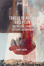 book Traces of Racial Exception: Racializing Israeli Settler Colonialism