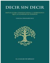 book Decir sin decir : implicatura convencional y expresiones que la generan en español