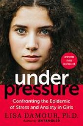 book Under pressure : confronting the epidemic of stress and anxiety in girls