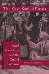 book The Slave Soul of Russia: Moral Masochism and the Cult of Suffering