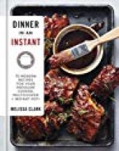 book Dinner in an Instant: 75 Modern Recipes for Your Pressure Cooker, Multicooker, and Instant Pot(r) a Cookbook