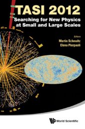 book TASI 2012 : searching for new physics at small and large scales : proceedings of the 2012 Theoretical Advanced Study Institute in Elementary Particle Physics, Boulder, Colorado, 4-29 June 2012