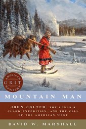 book Mountain Man: John Colter, the Lewis & Clark Expedition, and the Call of the American West