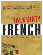 book Talk Dirty French : Beyond Merde: The curses, slang, and street lingo you need to Know when you speak francais.