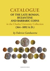 book Catalogue of the Late Roman, Byzantine and Barbaric Coins in the Charles University Collection (364-1092 A. D.)