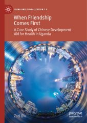 book When Friendship Comes First: A Case Study Of Chinese Development Aid For Health In Uganda