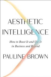 book Aesthetic Intelligence: How to Boost It and Use It in Business and Beyond