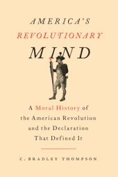 book America’s Revolutionary Mind: A Moral History of the American Revolution and the Declaration That Defined It