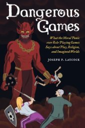 book Dangerous Games: What the Moral Panic over Role-Playing Games Says about Play, Religion, and Imagined Worlds