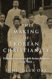 book The Making of Korean Christianity - Protestant Encounters with Korean Religions, 1876-1915