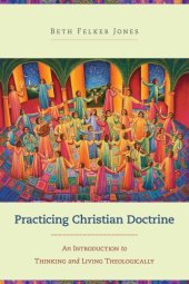 book Practicing Christian Doctrine: An Introduction to Thinking and Living Theologically