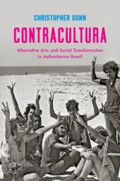 book Contracultura: Alternative Arts and Social Transformation in Authoritarian Brazil