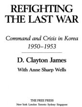 book Refighting the Last War: Command and Crisis in Korea 1950-1953