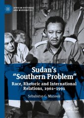 book Sudan’s “Southern Problem”: Race, Rhetoric And International Relations, 1961-1991