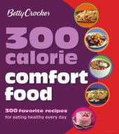 book Betty Crocker 300 Calorie Comfort Food: 300 Favorite Recipes for Eating Healthy Every Day