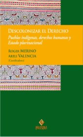 book Descolonizar el derecho. Pueblos indígenas, derechos humanos y Estado plurinacional