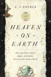 book Heaven on Earth: How Copernicus, Brahe, Kepler, and Galileo Discovered the Modern World