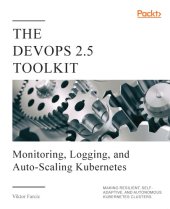 book The DevOps 2.5 Toolkit: Monitoring, Logging, and Auto-Scaling Kubernetes: Making Resilient, Self-Adaptive, And Autonomous Kubernetes Clusters