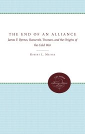 book The End of an Alliance: James F. Byrnes, Roosevelt, Truman, and the Origins of the Cold War