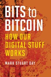 book Bits To Bitcoin: How Our Digital Stuff Works