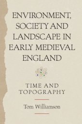 book Environment, Society and Landscape in Early Medieval England: Time and Topography