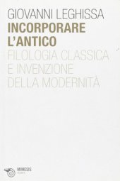 book Incorporare l’antico. Filologia classica e invenzione della modernità