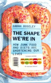 book The shape we’re in : how junk food and diets are shortening our lives