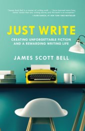 book Just Write: Creating Unforgettable Fiction and a Rewarding Writing Life