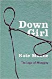 book Down Girl: The Logic of Misogyny