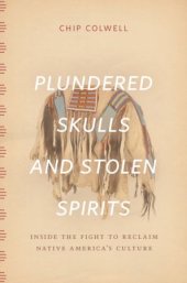 book Plundered Skulls and Stolen Spirits: Inside the Fight to Reclaim Native America’s Culture