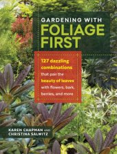 book Gardening with foliage first : 127 dazzling combinations that pair the beauty of leaves with flowers, bark, berries, and more