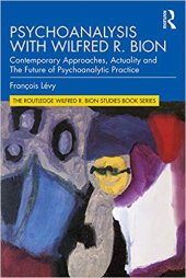 book Psychoanalysis with Wilfred R. Bion: Contemporary Approaches, Actuality and the Future of Psychoanalytic Practice