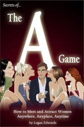 book Secrets of the A Game: How to Meet and Attract Women Anywhere, Anyplace, Anytime