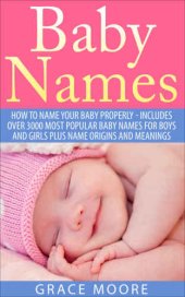 book Baby Names: How To Name Your Baby Properly - Includes over 3000 Most Popular Baby Names for Boys And Girls Plus Name Origins And Meanings (Baby Names, Baby Names 2015, Baby Names With Meanings)