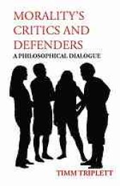 book Morality’s Critics And Defenders: A Philosophical Dialogue