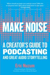 book Make Noise: A Creator’s Guide To Podcasting And Great Audio Storytelling