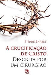 book A crucificação de Cristo descrita por um cirurgião