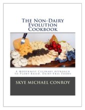 book The Non-Dairy Evolution Cookbook: A Modernist Culinary Approach to Plant-Based, Dairy Free Foods