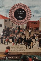 book Staging Habla De Negros: Radical Performances Of The African Diaspora In Early Modern Spain