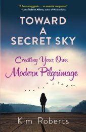 book Toward a Secret Sky: Creating Your Own Modern Pilgrimage