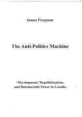 book The Anti-Politics Machine "Development," Depoliticization, and Bureaucratic Power in Lesotho