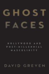 book Ghost Faces: Hollywood and Post-Millennial Masculinity