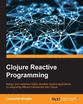 book Clojure reactive programming : design and implement highly reusable reactive applications by integrating different frameworks with Clojure