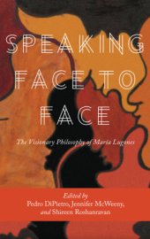 book Speaking Face to Face: The Visionary Philosophy of María Lugones