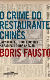 book O Crime do Restaurante Chinês : Carnaval, Futebol e Justiça na São Paulo dos Anos 30