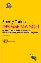 book Insieme ma soli. Perché ci aspettiamo sempre più dalla tecnologia e sempre meno dagli altri