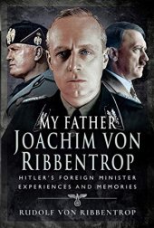 book My Father Joachim von Ribbentrop: Hitler’s Foreign Minister, Experiences and Memories