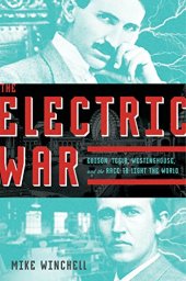 book The Electric War: Edison, Tesla, Westinghouse, And The Race To Light The World