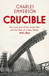 book Crucible: The Long End of the Great War and the Birth of a New World, 1917–1924